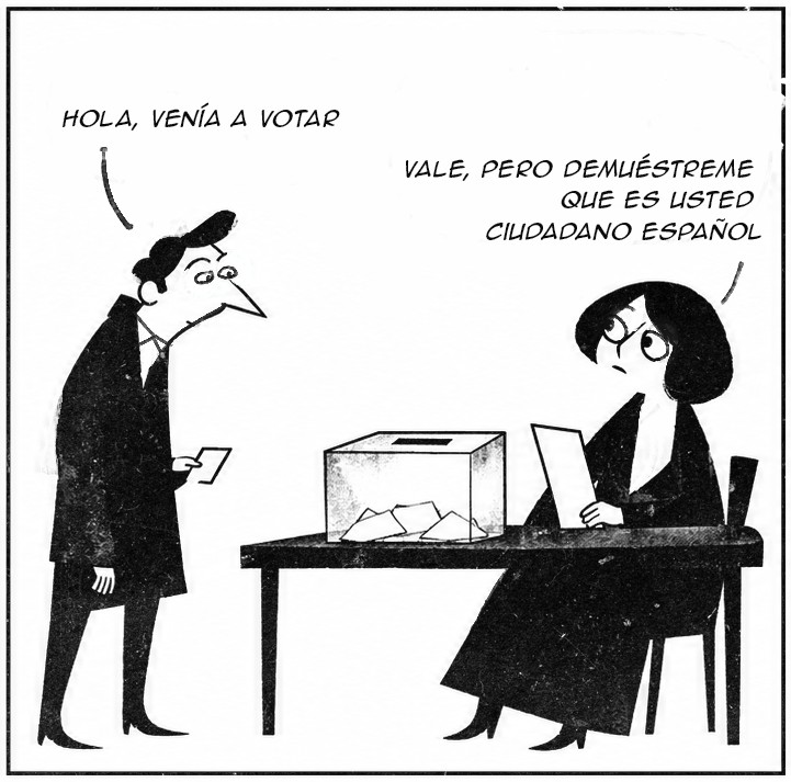 Viñeta 1: un hombre llega a una mesa electoral y dice «Hola, venía a votar». La mujer de la mesa responde: «Vale, pero demuéstreme que es usted ciudadano español»